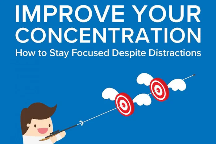 Improve Your Concentration - Achieving Focus Amid Distractions