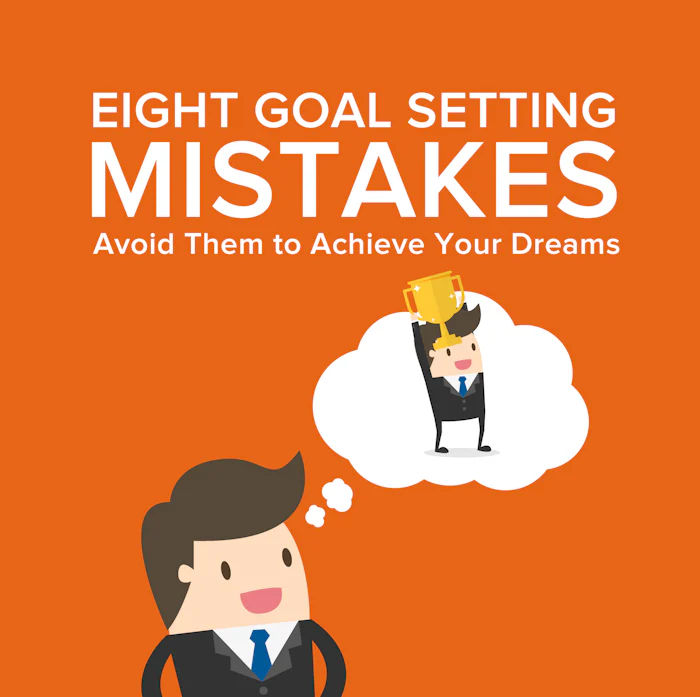 Eight Common Goal-Setting Mistakes - Achieving Your Dreams the Right Way