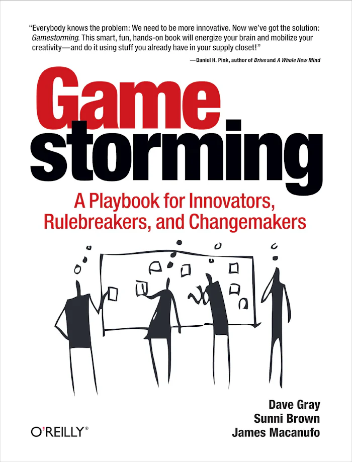 Gamestorming: A Playbook for Innovators, Rulebreakers, and Changemakers -  Dave Gray, Sunni Brown, and James Macanufo