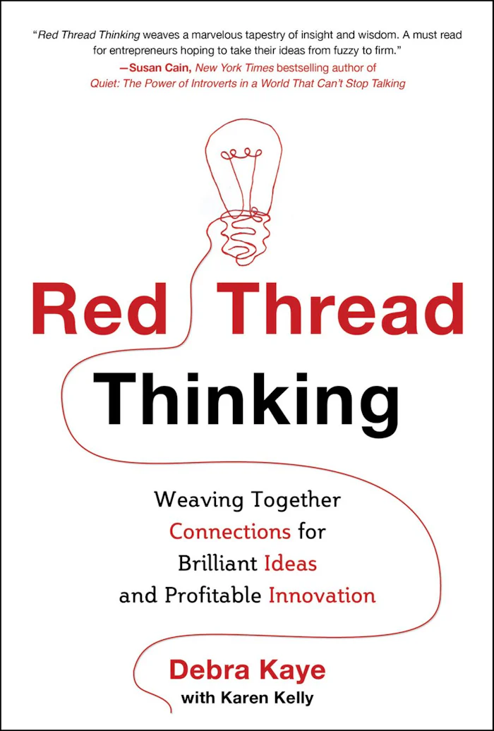 Red Thread Thinking: Weaving Together Connections for Brilliant Ideas and  Profitable Innovation - Debra Kaye