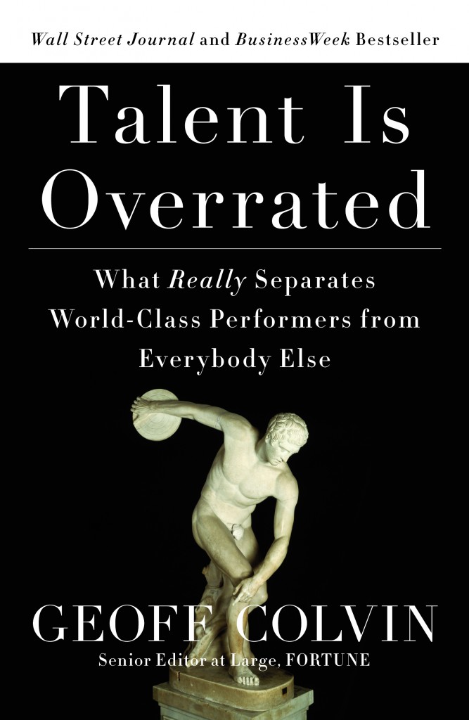 Talent Is Overrated: What Really Separates World-Class Performers from ...